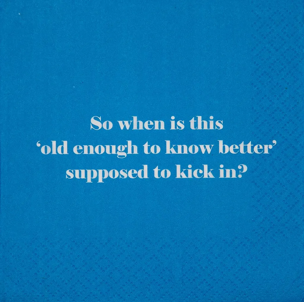 So when is this "old enough to know better" supposed to kick in? - Napkin (20200)